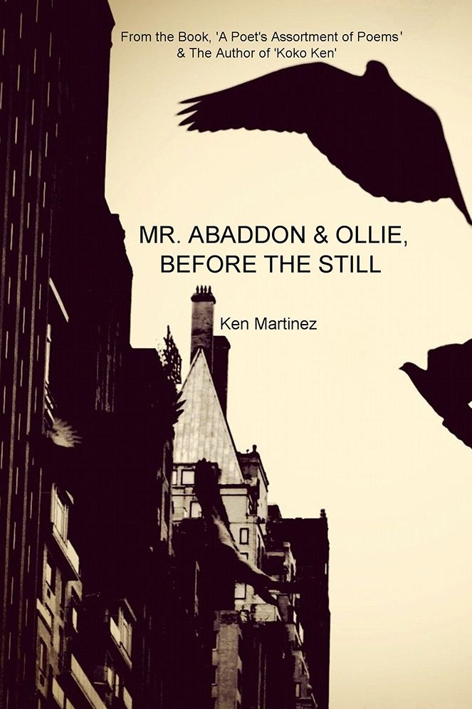 Mr. Abaddon & Ollie, Before the Still: From the Book, 'A Poet's Assortment of Poems' & The Author of 'Koko Ken'
