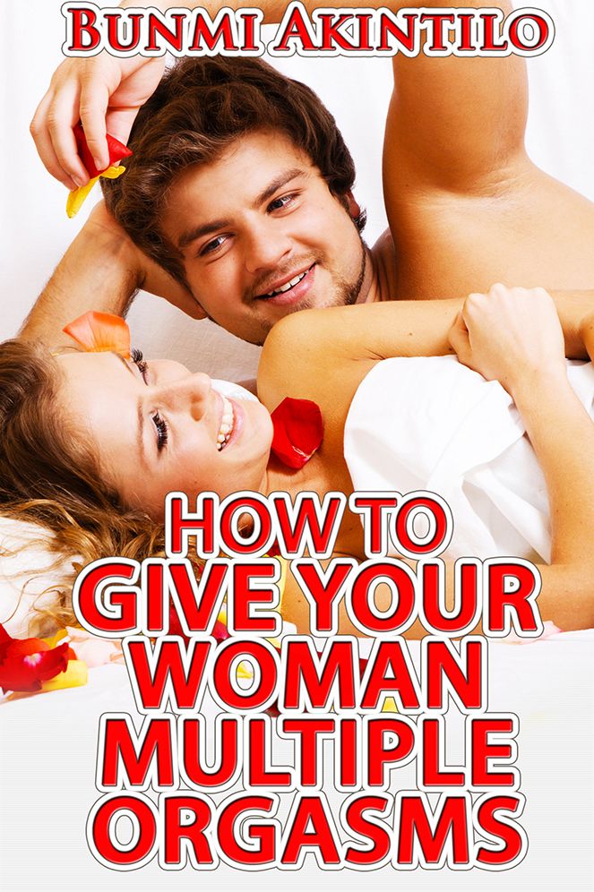 How To Give Your Woman Multiple Orgasms
