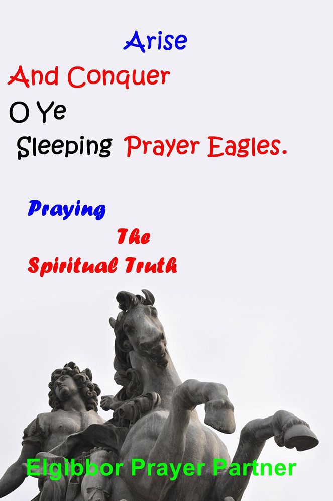 Arise And Conquer O Ye Sleeping Prayer Eagles.: Praying The Spiritual Truth