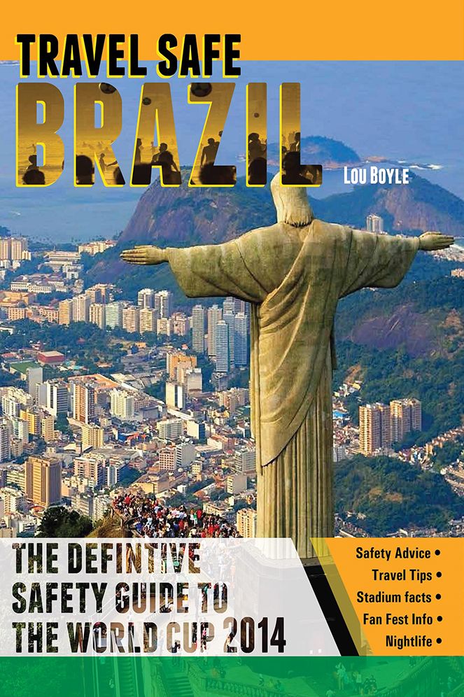 Travel Safe: Brazil: The Definitive Safety Guide to the World Cup 2014