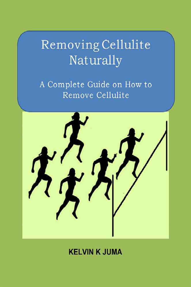 Removing Cellulite Naturally.: A Complete Guide On How To Remove Cellulite.