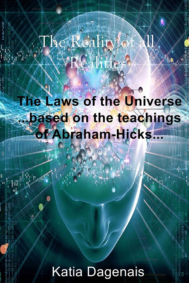 The Reality of all Realities: The Laws of the Universe ...based on the teachings of Abraham-Hicks...