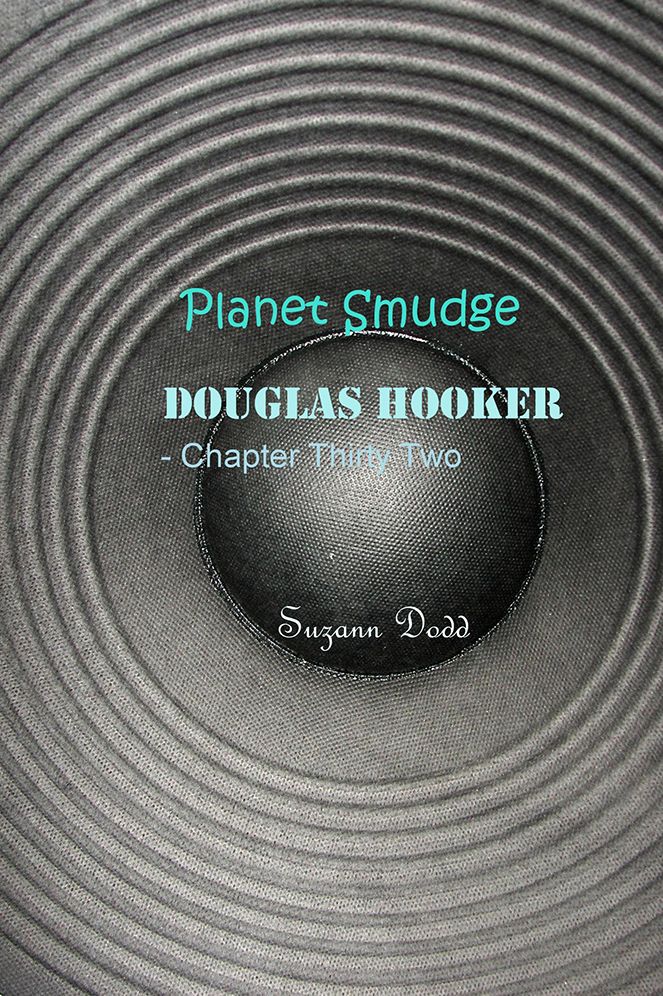 Planet Smudge: Douglas Hooker - Chapter Thirty Two