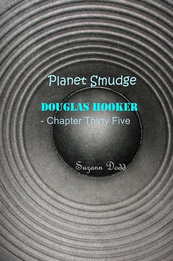 Planet Smudge: Douglas Hooker - Chapter Thirty Five