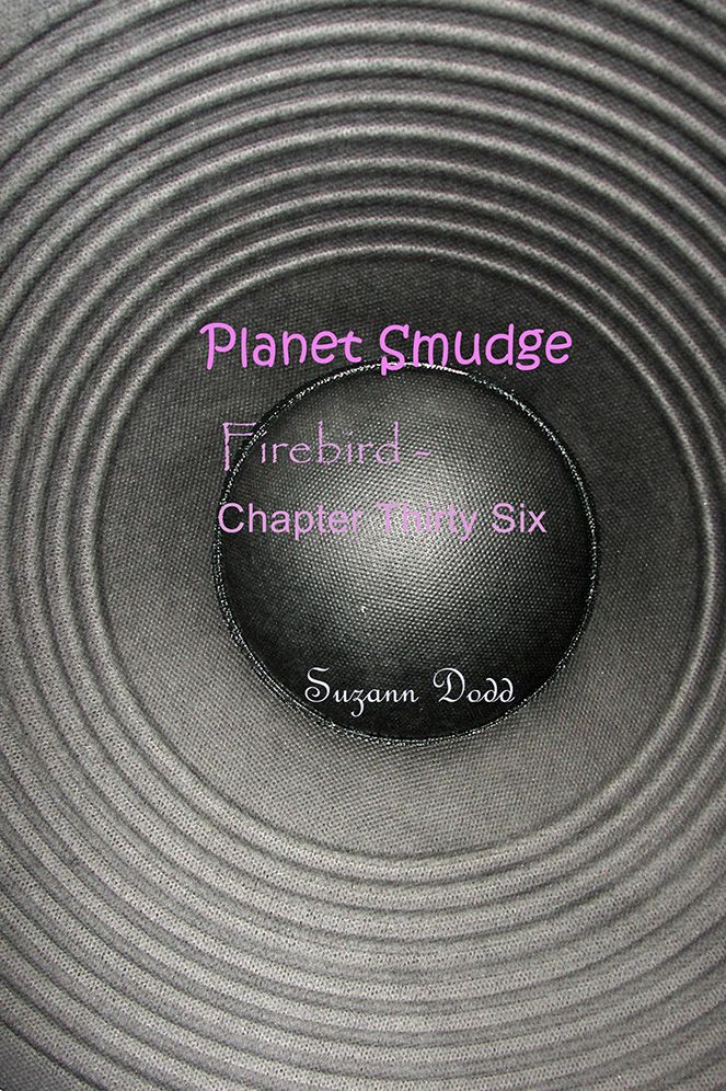 Planet Smudge: Firebird - Chapter Thirty Six