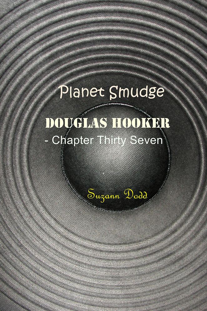 Planet Smudge: Douglas Hooker - Chapter Thirty Seven
