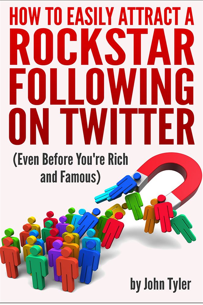 How to Easily Attract a Rockstar Following on Twitter: (Even Before You're Rich and Famous)