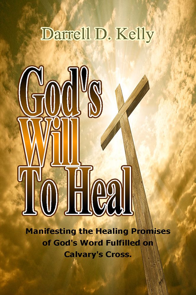 God's Will to Heal: Manifesting the Healing Promises of God's Word Fulfilled on Calvary's Cross
