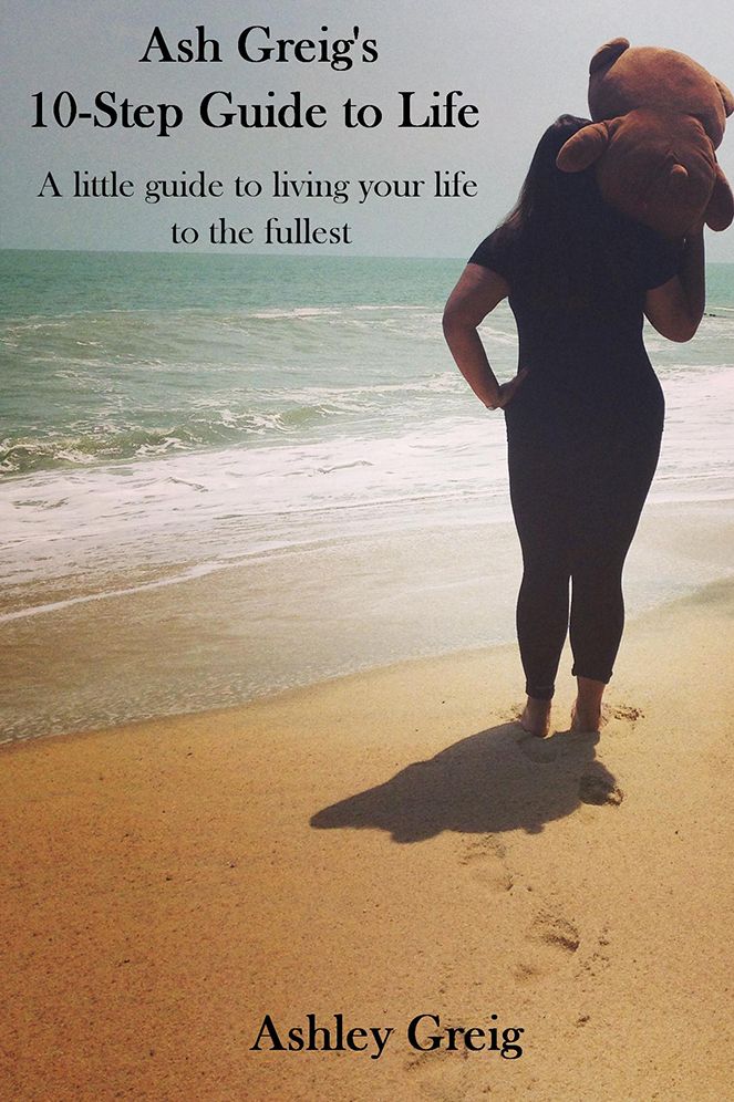 Ash Greig's 10-Step Guide to Life: A little guide to living your life to the fullest