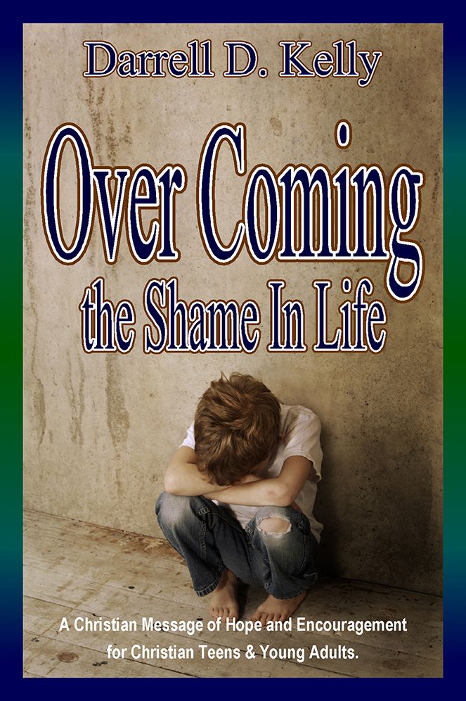 Over Coming the Shame In Life: A Christian Message of Hope and Encouragement for Teens and Young Adults