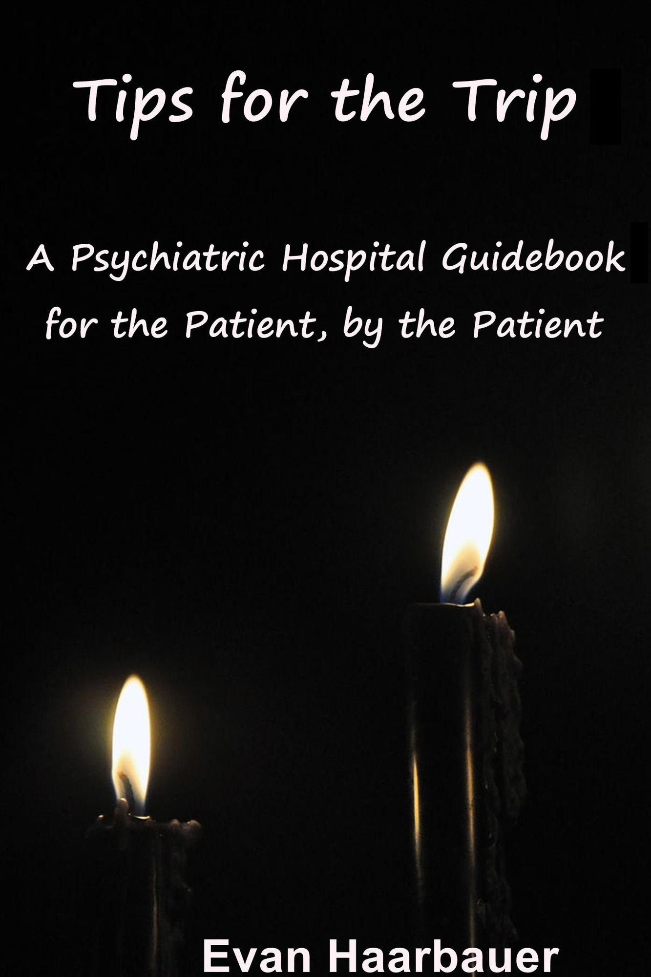 Tips for the Trip: A Psychiatric Hospital Guidebook for the Patient, by the Patient
