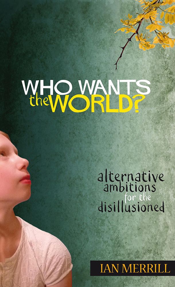 Who Wants the World?: Alternative Ambitions for the Disillusioned