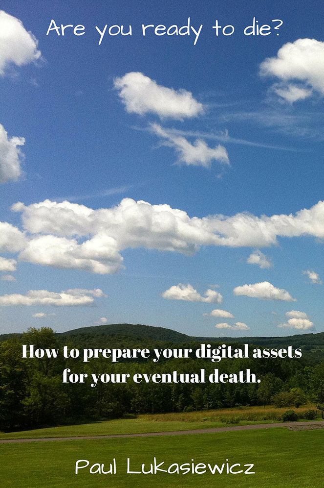 Are you ready to die?: How to prepare your digital assets for your eventual death.