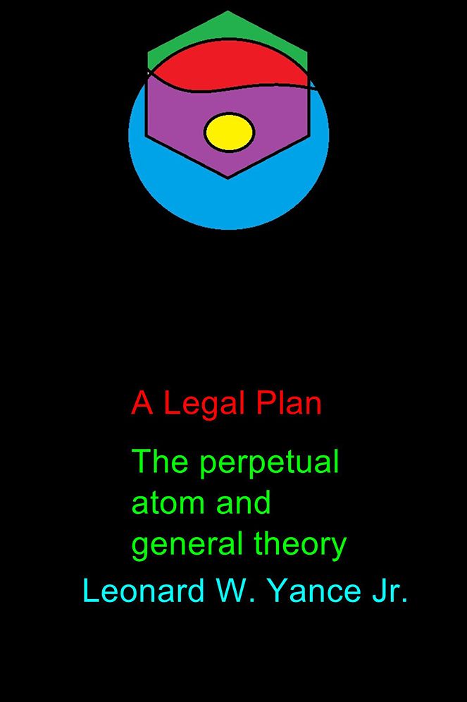 A Legal Plan: The Perpetual Atom and General Theory