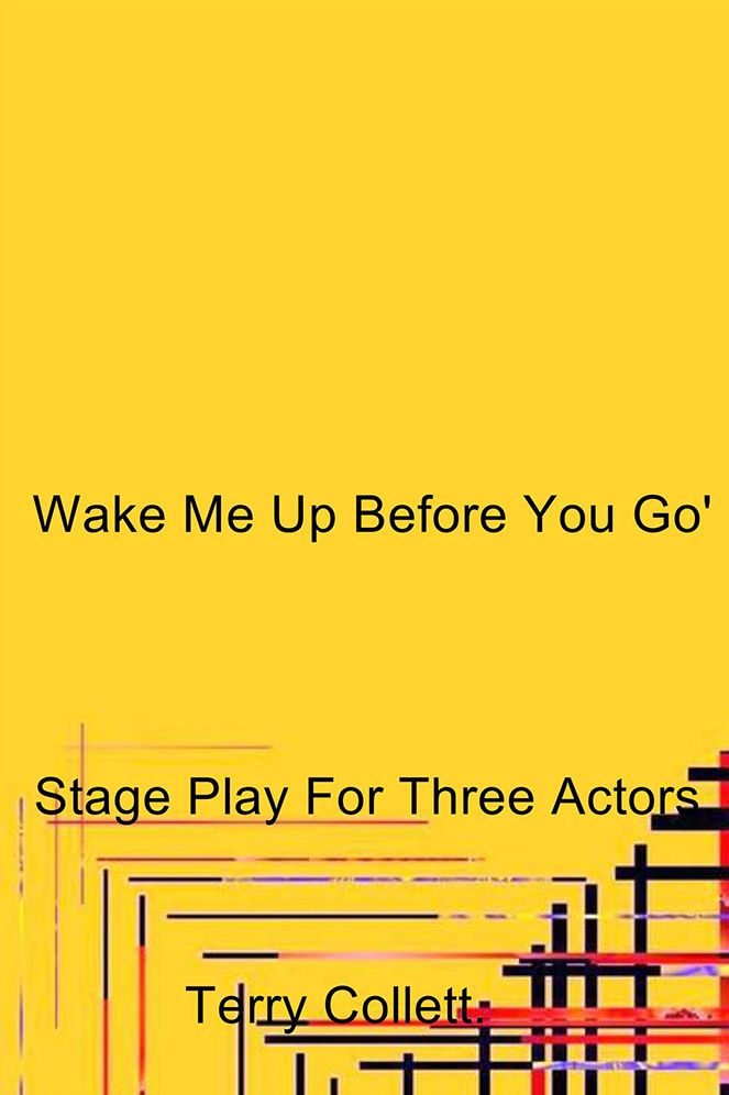 Wake Me Up Before You Go: Stage Play For Three Actors