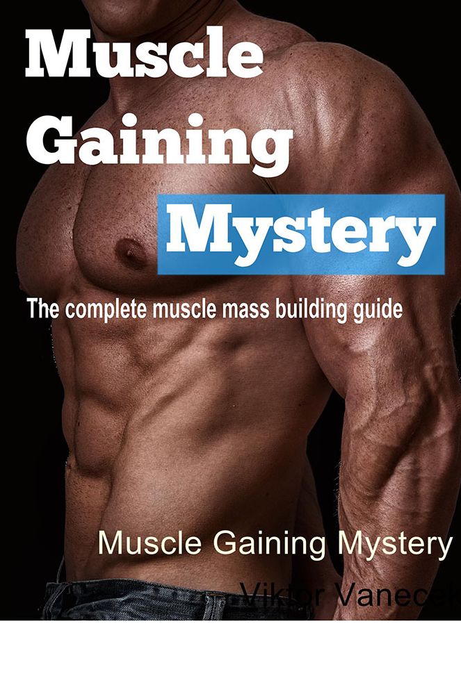 Muscle Gaining Mystery: The Complete Muscle Mass Building Guide