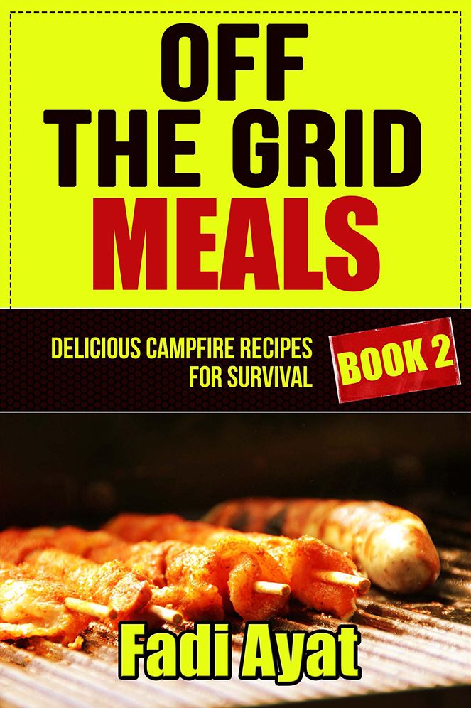 Off The Grid Meals: Delicious Campfire Recipes for Survival - Book 2