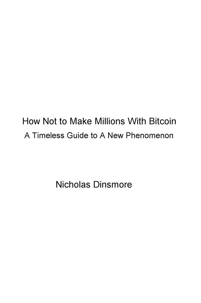 How Not to Make Millions With Bitcoin: A Timeless Guide to A New Phenomenon