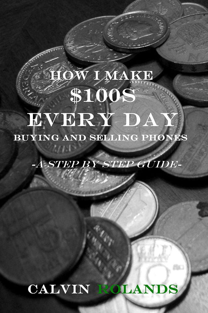 How I Make $100s Every Day Buying and Selling Phones: -A Step by Step Guide-