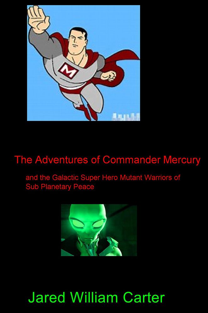 The Adventures of Commander Mercury: and the Galactic Super Hero Mutant Warriors of Sub Planetary Peace