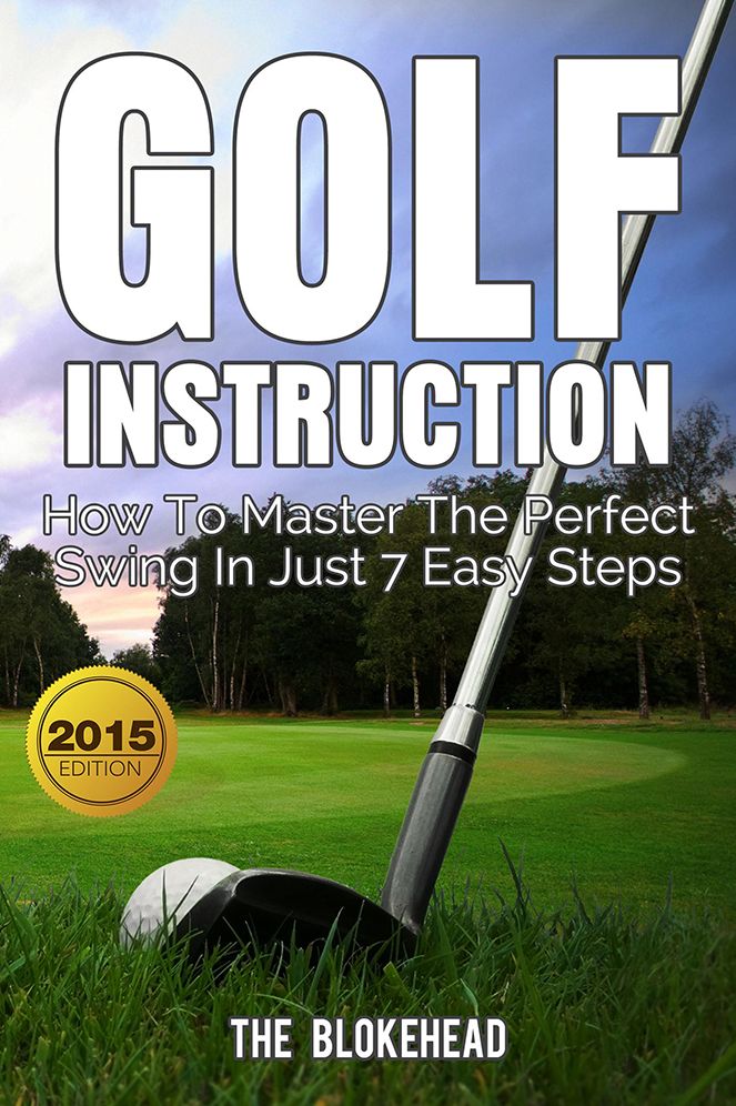 Golf Instruction: How To Master The Perfect Swing In Just 7 Easy Steps