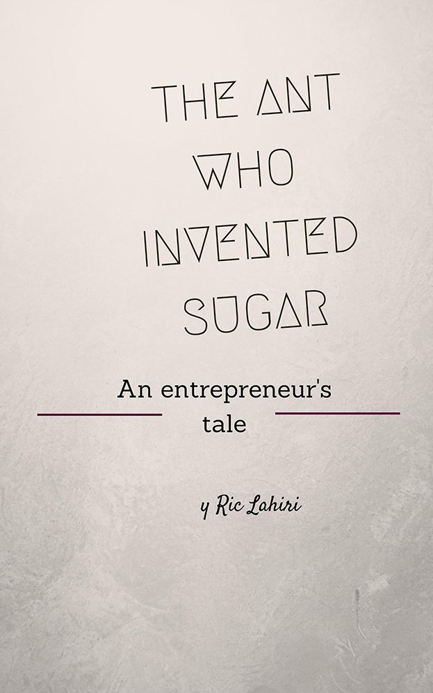 The Ant Who Invented Sugar: An Entrepreneur's Tale