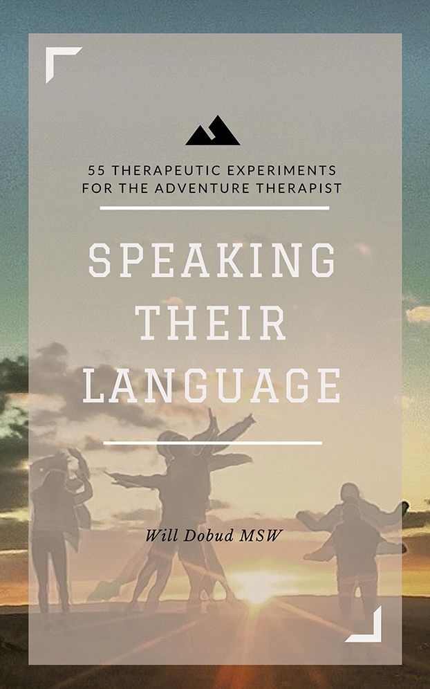 Speaking Their Langauge: 55 Therapeutic Experiments for the Adventure Therapist