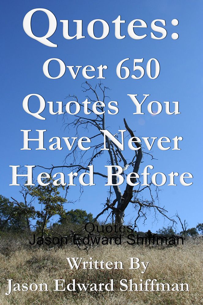 Quotes: Over 650 Original Quotes That You Have Never Heard Before: Original Quotes from Jason Edward Shiffman