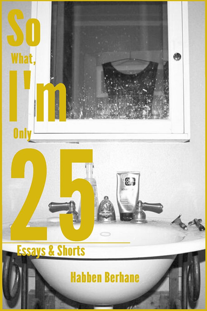 So What, I'm Only 25: Essays & Shorts
