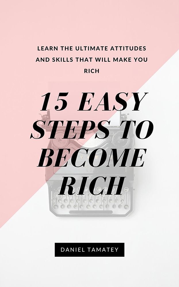 15 Easy Steps to Become Rich: Learn the Ultimate Attitudes and Skills that Will Make You Rich