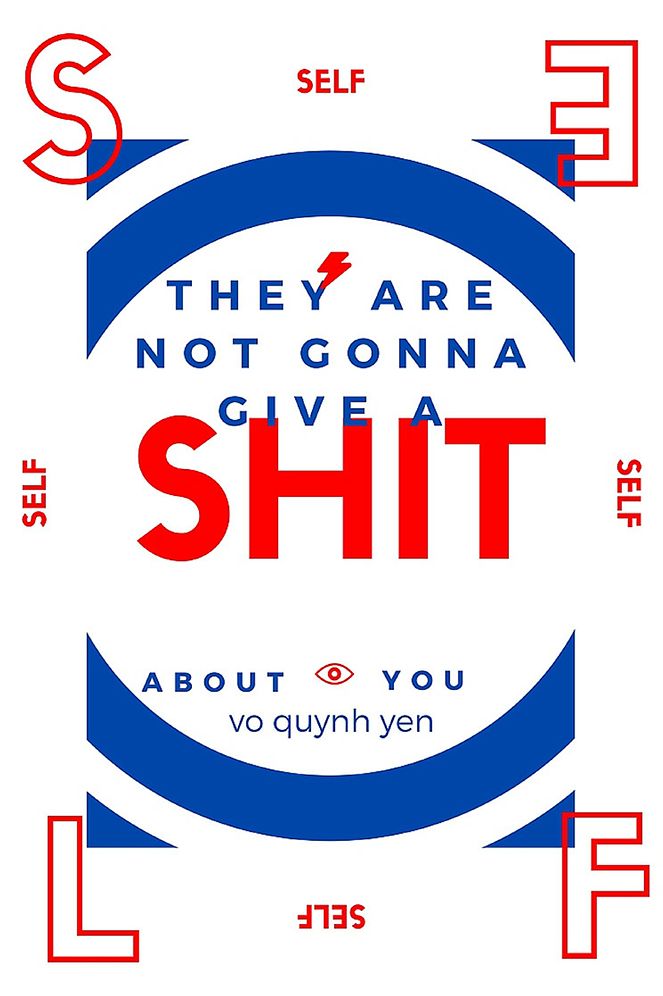 They Are Not Going to Give a Shit About You