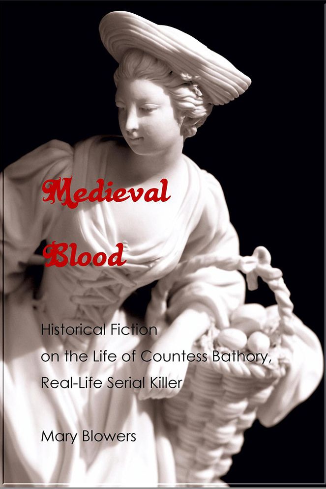 Medieval Blood: Historical Fiction on the Life of Countess Bathory, Real-Life Serial Killer