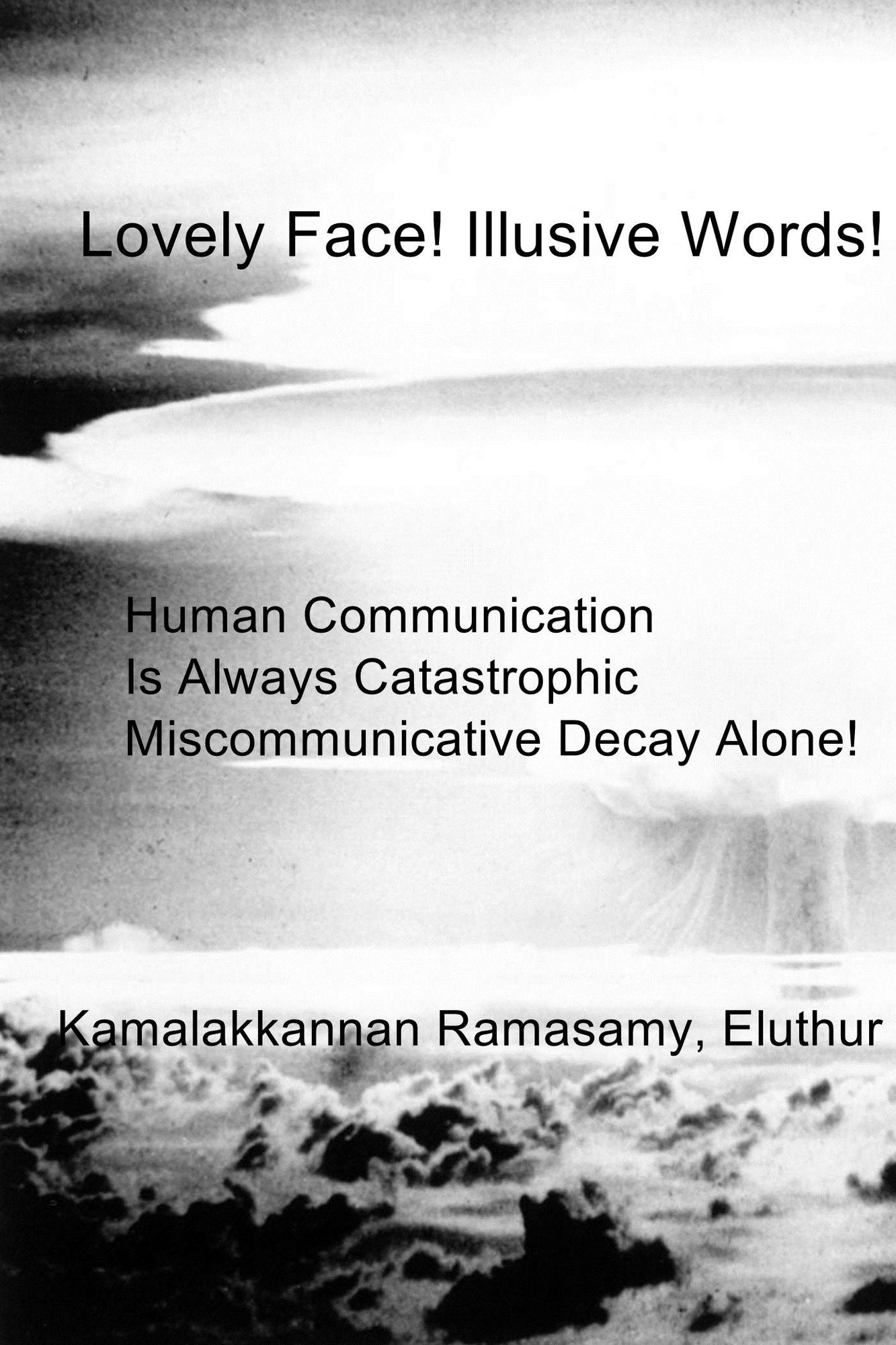 Lovely Face! Illusive Words!: Human Communication Is Always Catastrophic Miscommunicative Decay Alone!