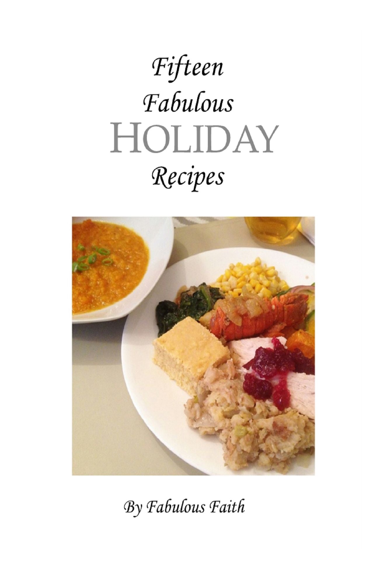 Fifteen Fabulous Holiday Recipes: Your Families Holiday Dinner Made Easy