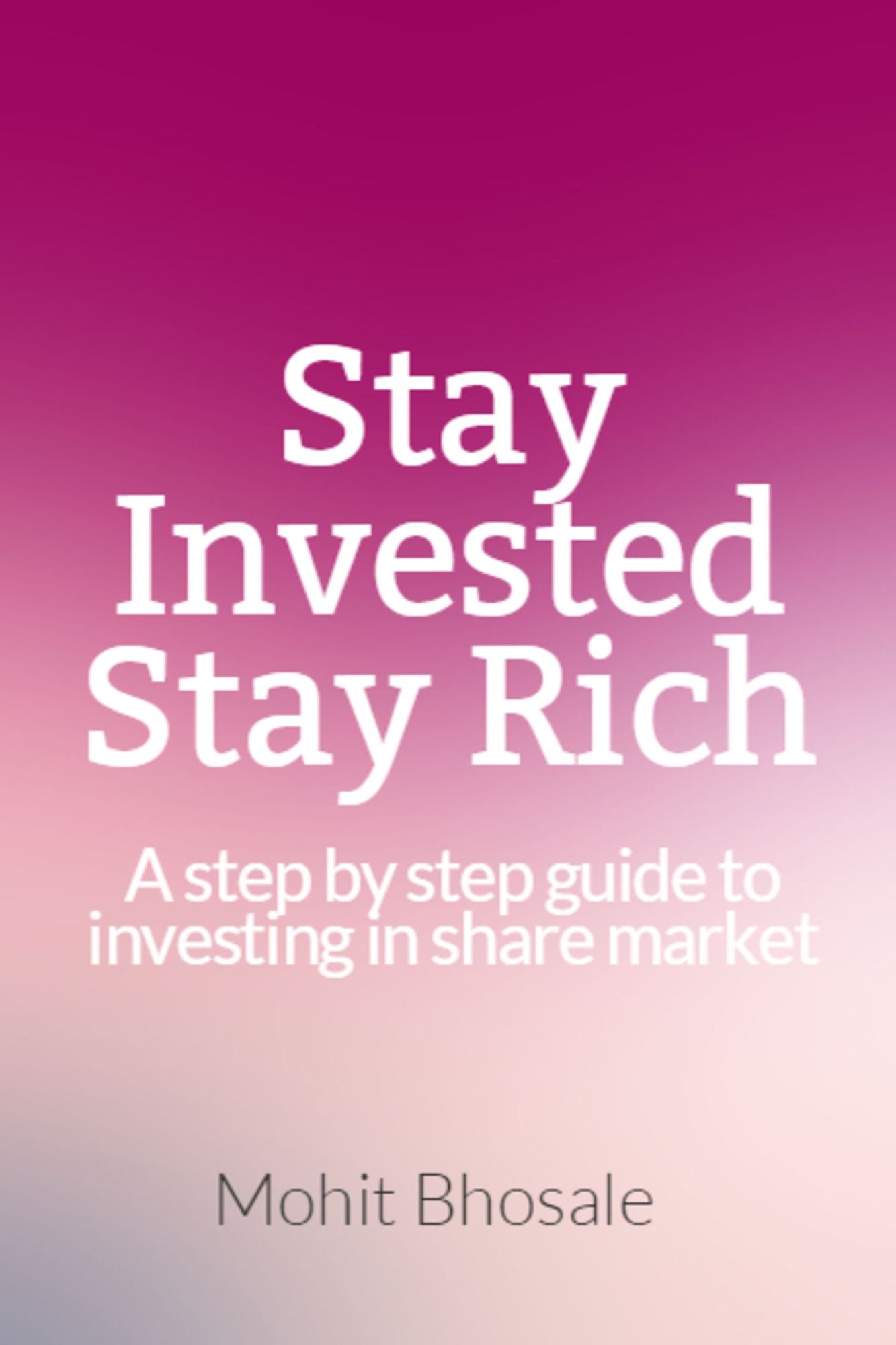 Stay Invested Stay Rich: A Step by Step Guide to Investing in Share Market