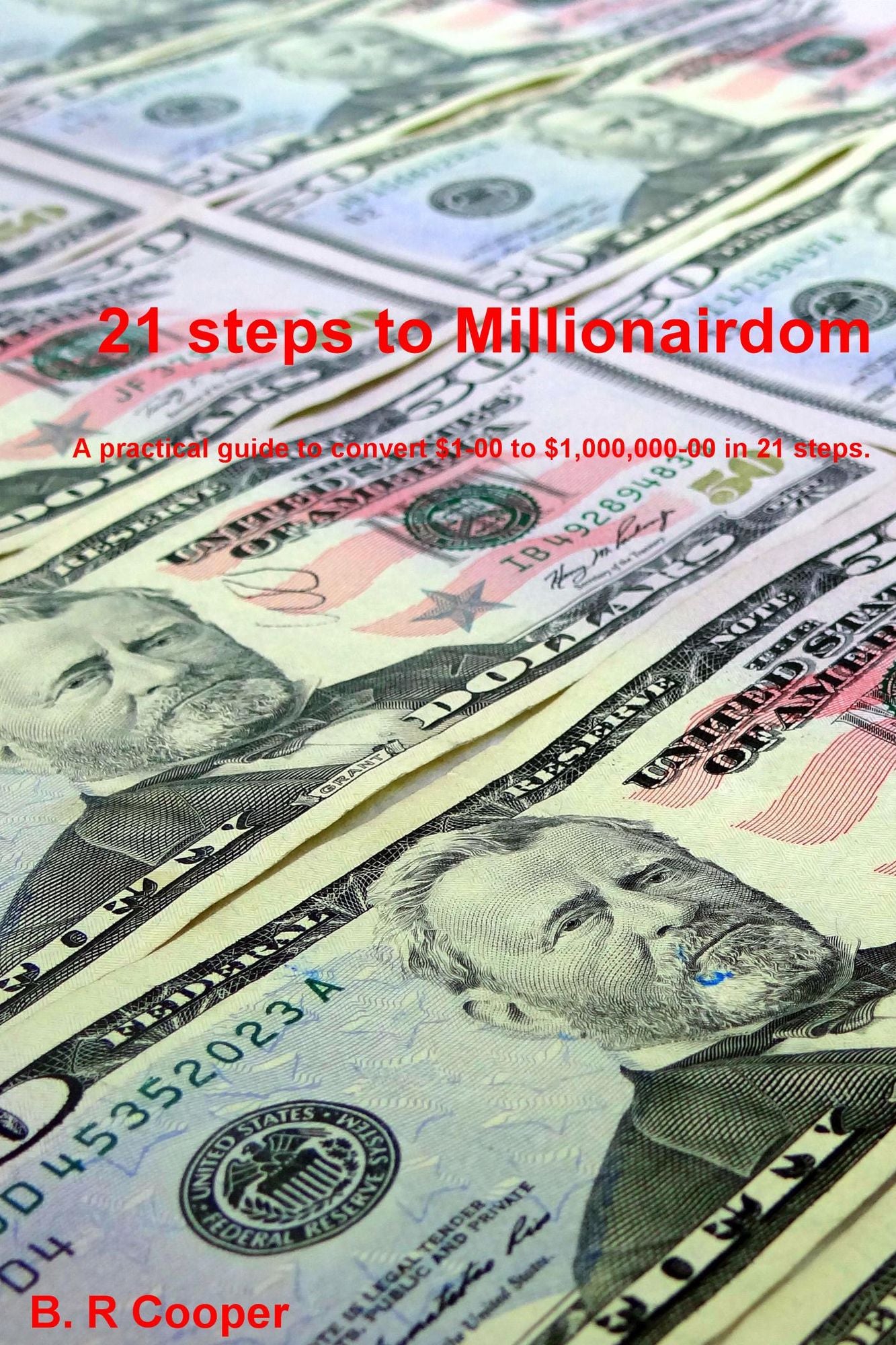 21 Steps to Millionairdom: A Practical Guide to Convert $1-00 to $1,000,000-00 in 21 Steps.