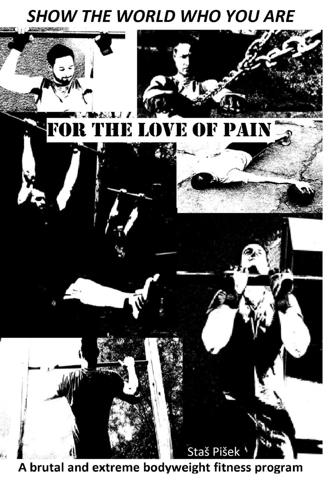 For the Love of Pain: A Brutal and Extreme Bodyweight Fitness Program