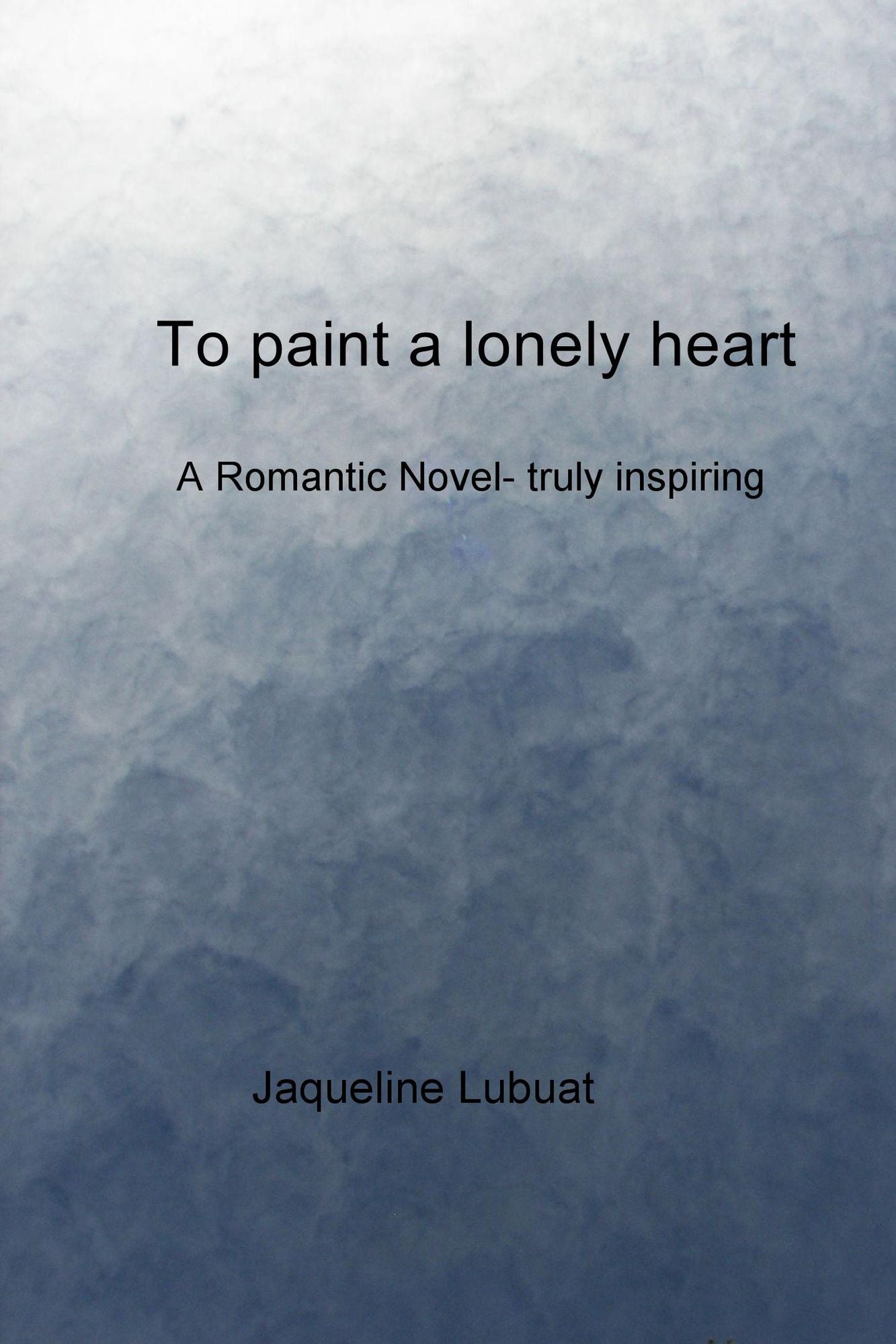 To Paint a Lonely Heart: A Romantic Novel- Truly Inspiring