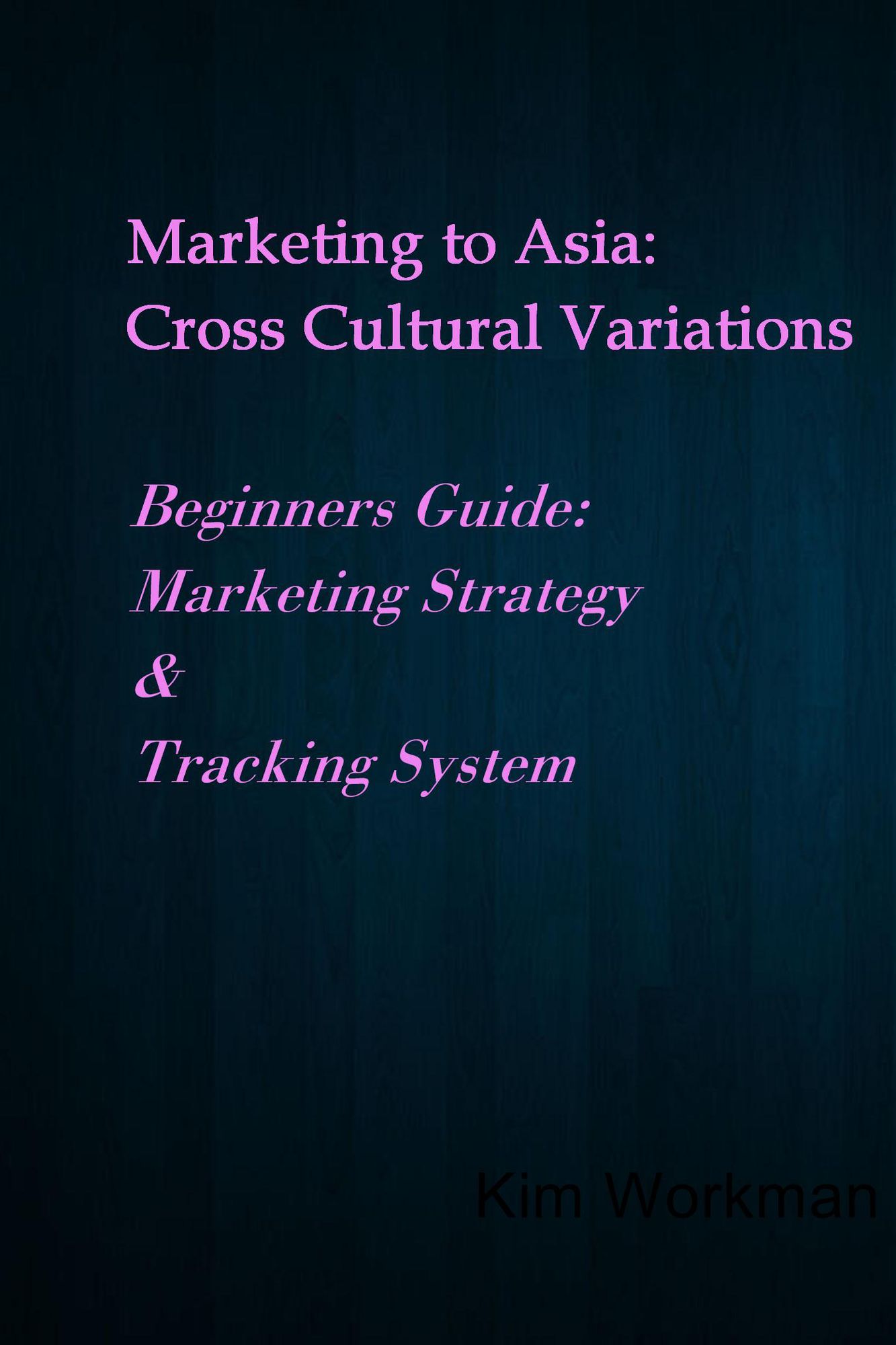 Marketing to Asia: Cross Cultural Variations: Beginners Guide: Marketing Strategy & Tracking System