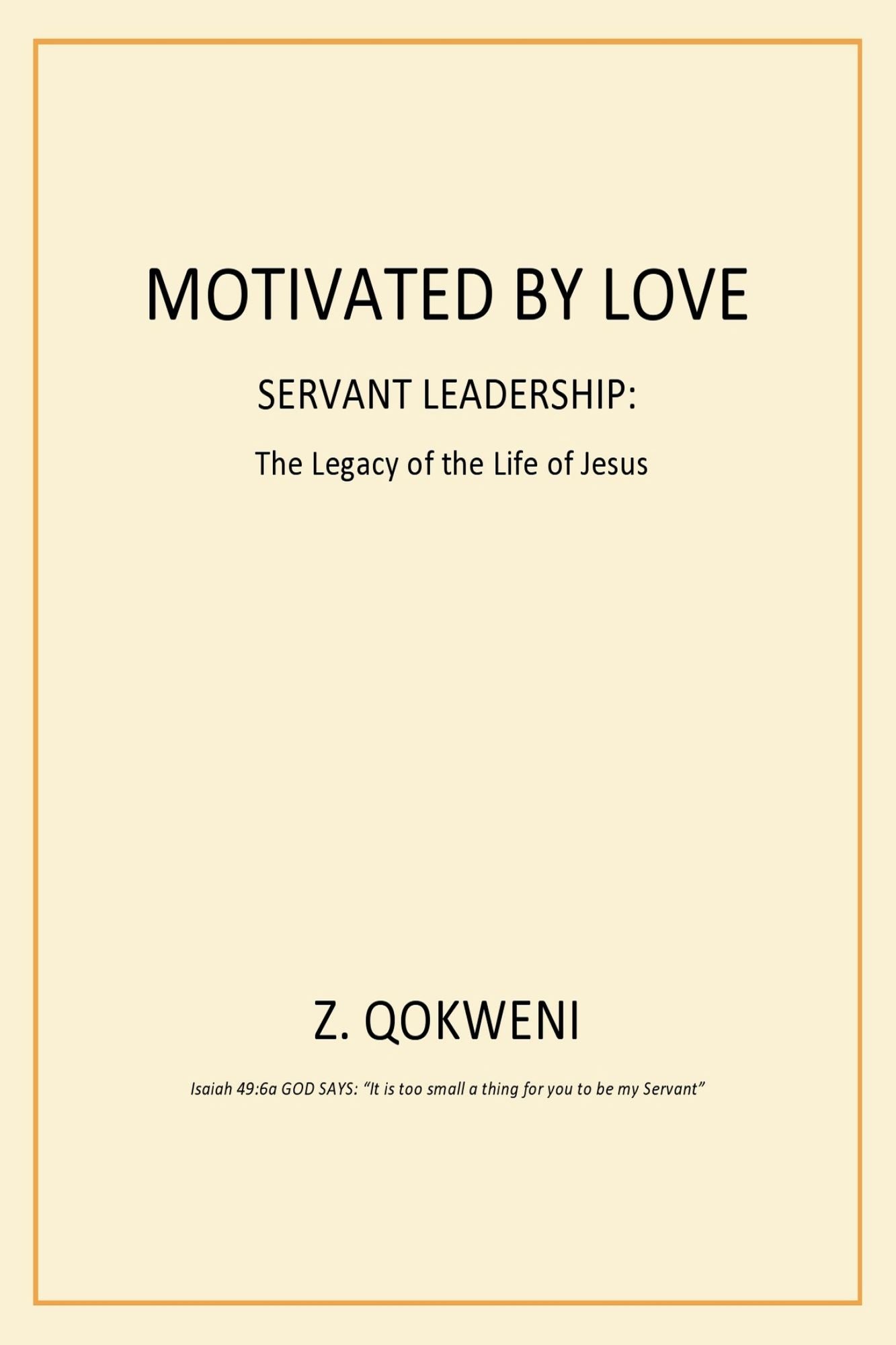 Motivated by Love: Servant Leadership : the Legacy of the Life of Jesus
