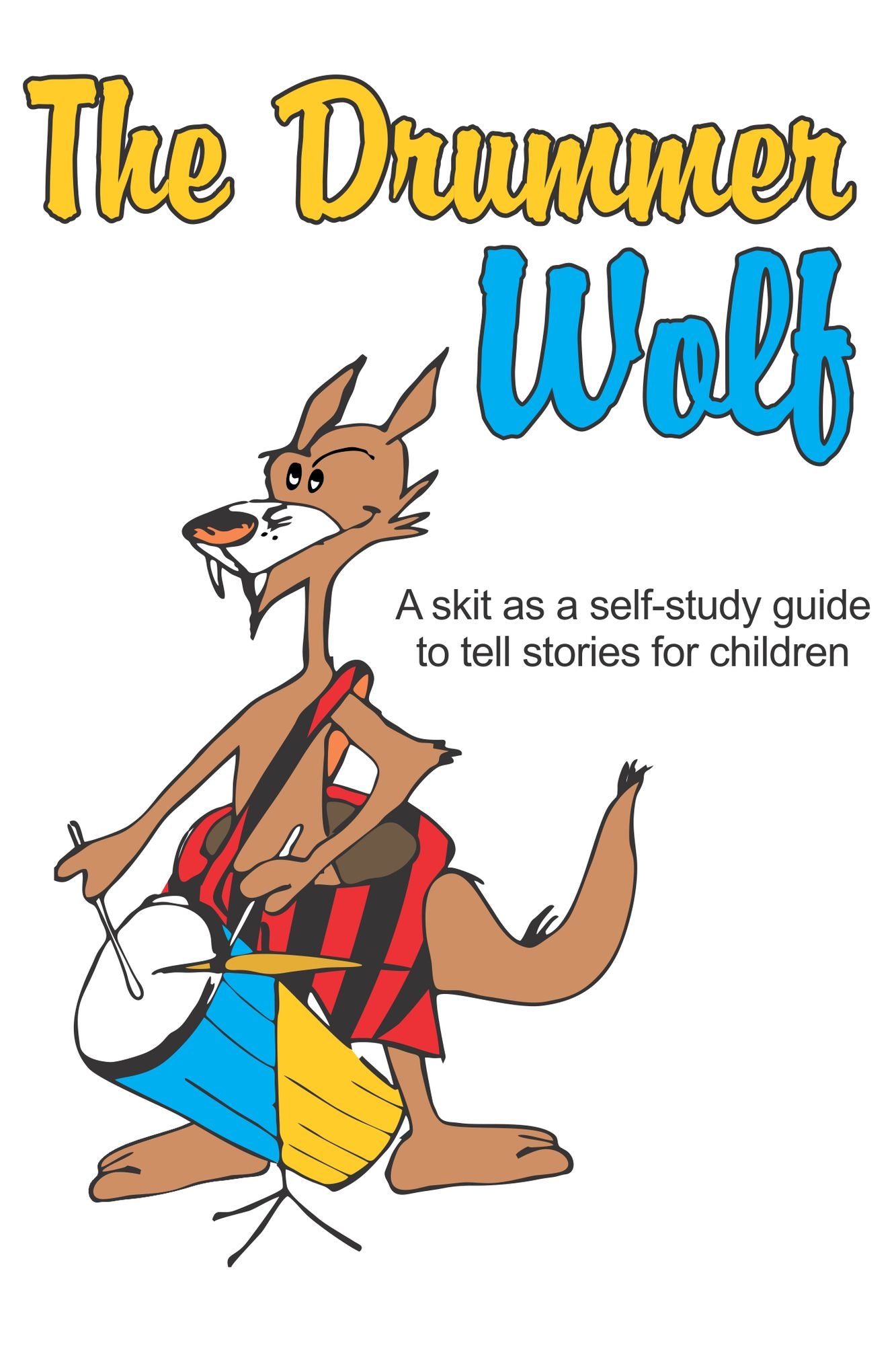 Tell Your Kids a Story: the Drummer Wolf: A Skit as a Self-Study Guide to Tell Stories for Children