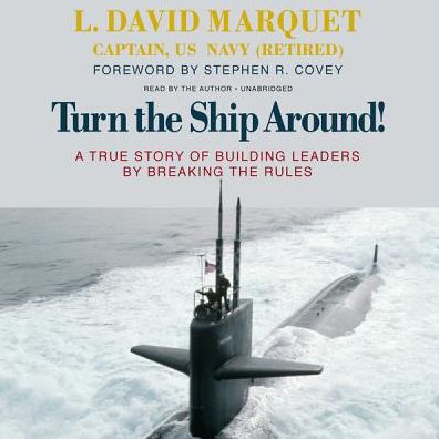 Turn the Ship Around!: The True Story of Building Leaders by Breaking the Rules