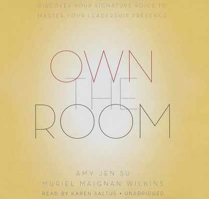Own the Room: Discover Your Signature Voice to Master Your Leadership Presence