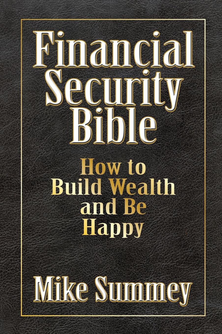 Financial Security Bible: How to Build Wealth and Be Happy