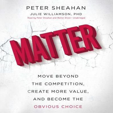 Matter: Move Beyond the Competition, Create More Value, and Become the Obvious Choice