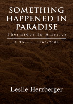 Something Happened In Paradise: Thermidor In America: A Thesis, 1963-2008