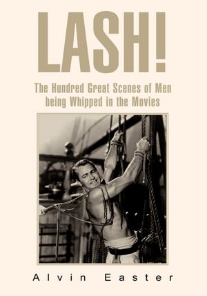 Lash: The Hundred Great Scenes of Men Being Whipped in the Movies