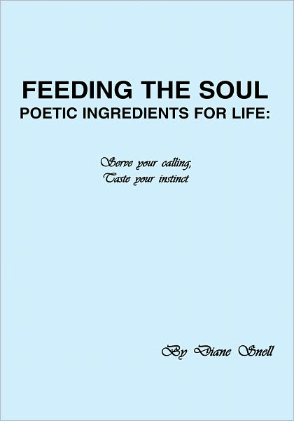 Feeding the Soul: Poetic Ingredients for Life: Serve your Calling, Taste your Instinct