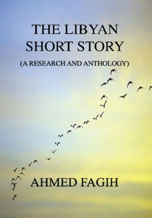 The Libyan Short Story: A Research And Anthology