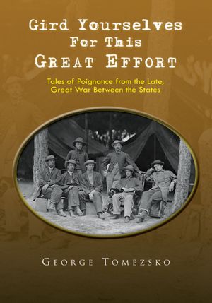 Gird Yourselves For This Great Effort: Tales of Poignance from the Late, Great War Between the States